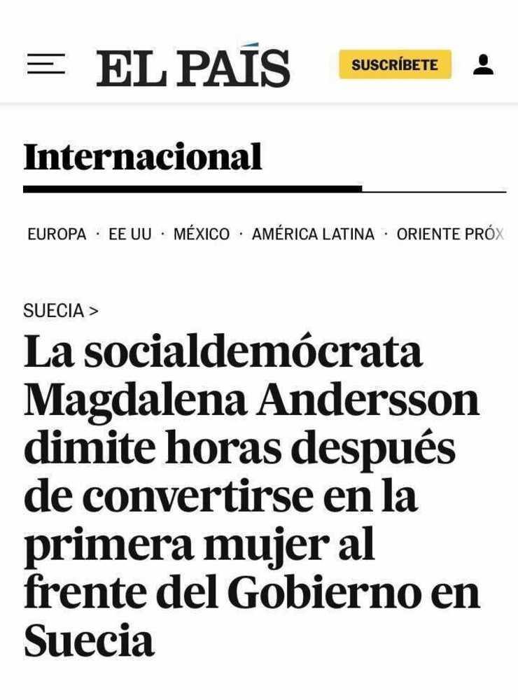 ”Socialdemokraten Magdalena Andersson avgår timmar efter att ha blivit den första kvinnan att leda Sveriges regering”, rubricerar El País sin artikel. 